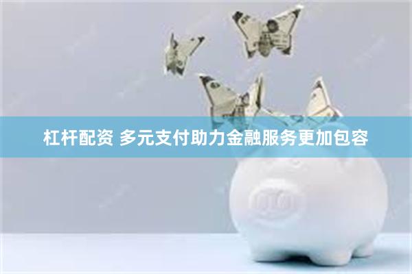 杠杆配资 多元支付助力金融服务更加包容