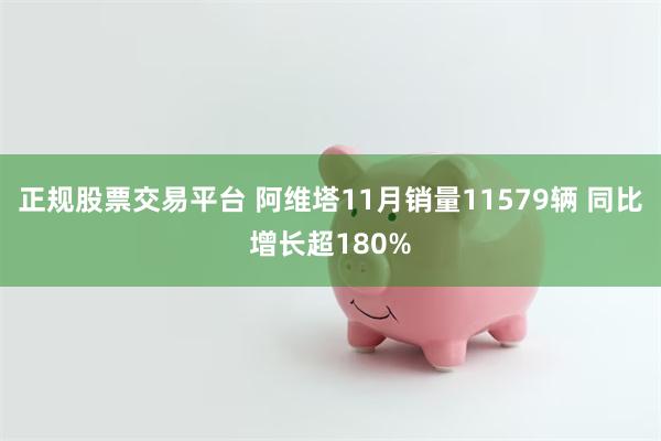 正规股票交易平台 阿维塔11月销量11579辆 同比增长超180%